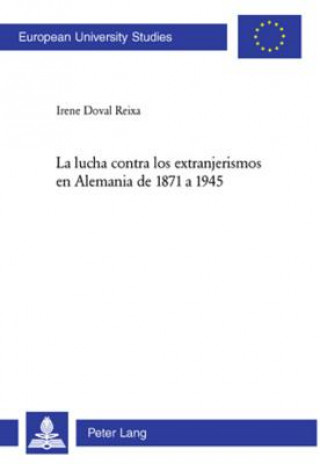 Kniha Lucha Contra Los Extranjerismos En Alemania de 1871 a 1945 Irene Doval Reixa