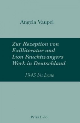 Книга Zur Rezeption von Exilliteratur und Lion Feuchtwangers Werk in Deutschland Angela Vaupel