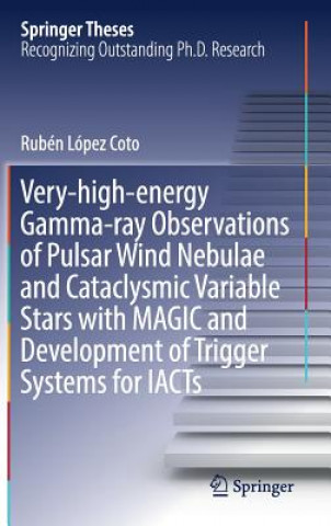 Książka Very-high-energy Gamma-ray Observations of Pulsar Wind Nebulae and Cataclysmic Variable Stars with MAGIC and Development of Trigger Systems for IACTs Rubén López Coto