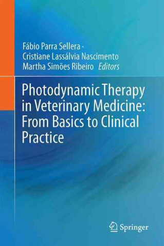 Kniha Photodynamic Therapy in Veterinary Medicine: From Basics to Clinical Practice Fábio Parra Sellera