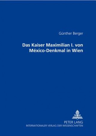 Knjiga Das Kaiser Maximilian I. von Mexico-Denkmal in Wien Günther Berger