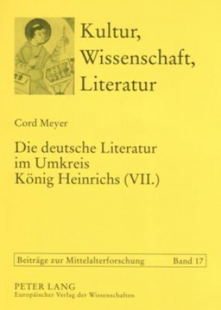 Kniha Die deutsche Literatur im Umkreis Koenig Heinrichs (VII.) Cord Meyer