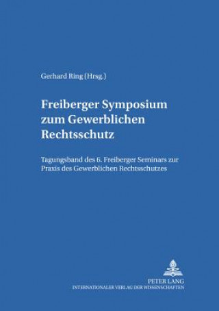 Książka Freiberger Symposium Zum Gewerblichen Rechtsschutz Gerhard Ring