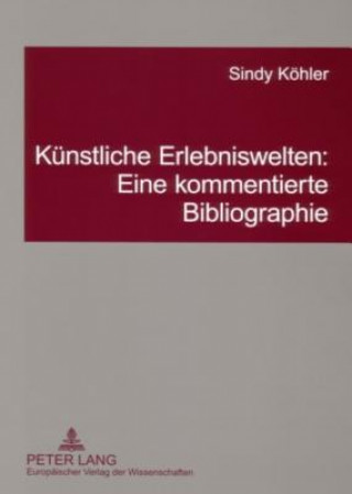 Kniha Kuenstliche Erlebniswelten: Eine kommentierte Bibliographie Sindy Köhler