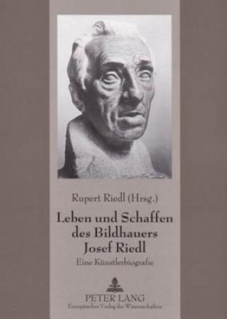 Kniha Leben Und Schaffen Des Bildhauers Josef Riedl Rupert Riedl