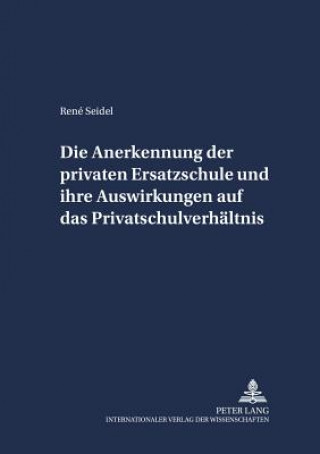 Книга Anerkennung Der Privaten Ersatzschule Und Ihre Auswirkungen Auf Das Privatschulverhaeltnis René Seidel