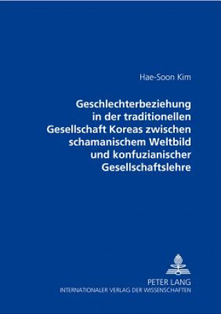 Knjiga Geschlechterbeziehung in Der Traditionellen Gesellschaft Koreas Zwischen Schamanischem Weltbild Und Konfuzianischer Gesellschaftslehre Hae-Soon Kim