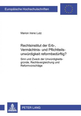 Kniha Ist Das Rechtsinstitut Der Erb-, Vermaechtnis- Und Pflichtteilsunwuerdigkeit Reformbeduerftig? Marion Irene Lutz