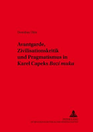 Kniha Avantgarde, Zivilisationskritik und Pragmatismus in Karel Capeks Â«Bozi mukaÂ» Dorothea Uhle