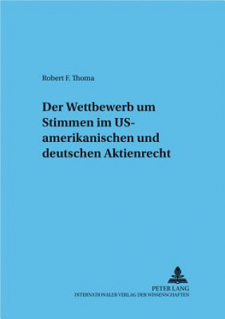 Könyv Wettbewerb Um Stimmen Im Us-Amerikanischen Und Deutschen Aktienrecht Robert F. Thoma