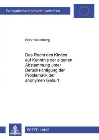 Книга Recht Des Kindes Auf Kenntnis Der Eigenen Abstammung Unter Beruecksichtigung Der Problematik Der Anonymen Geburt Felor Badenberg