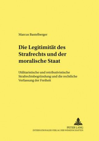 Könyv Legitimitaet Des Strafrechts Und Der "Moralische Staat" Marcus Bastelberger