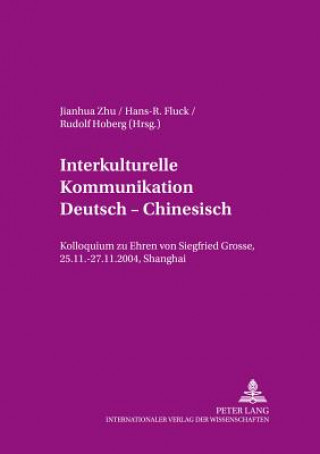 Book Interkulturelle Kommunikation Deutsch - Chinesisch; Kolloquium zu Ehren von Siegfried Grosse, 25.11.-27.11.2004, Shanghai Jianhua Zhu