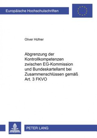 Książka Abgrenzung Der Kontrollkompetenzen Zwischen Eg-Kommission Und Bundeskartellamt Bei Zusammenschluessen Gemaess Art. 3 Fkvo Oliver Hüfner