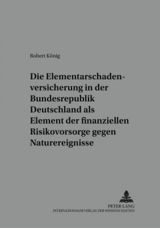 Kniha Elementarschadenversicherung in Der Bundesrepublik Deutschland ALS Element Der Finanziellen Risikovorsorge Gegen Naturereignisse Robert König