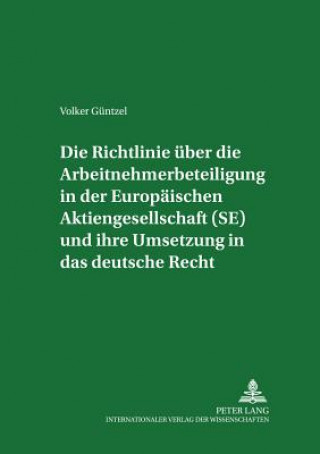 Kniha Richtlinie Ueber Die Arbeitnehmerbeteiligung in Der Europaeischen Aktiengesellschaft (Se) Und Ihre Umsetzung in Das Deutsche Recht Volker Güntzel