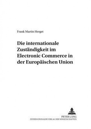 Kniha Die internationale Zustaendigkeit im Electronic Commerce in der Europaeischen Union Frank Martin Herget