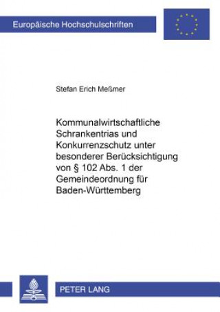 Książka Kommunalwirtschaftliche Schrankentrias Und Konkurrenzschutz Unter Besonderer Beruecksichtigung Von 102 ABS. 1 Der Gemeindeordnung Fuer Baden-Wuerttemb Stefan Erich Meßmer