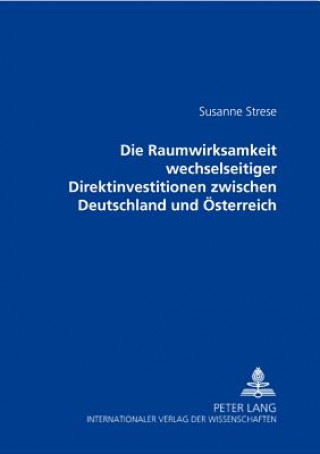 Kniha Die Raumwirksamkeit wechselseitiger Direktinvestitionen zwischen Deutschland und Oesterreich Susanne Strese