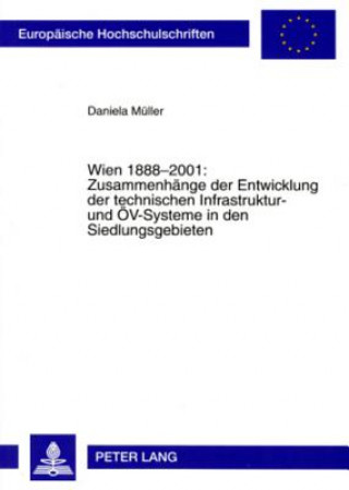Könyv Wien 1888-2001: Zusammenhaenge der Entwicklung der technischen Infrastruktur- und OeV-Systeme in den Siedlungsgebieten Daniela Müller