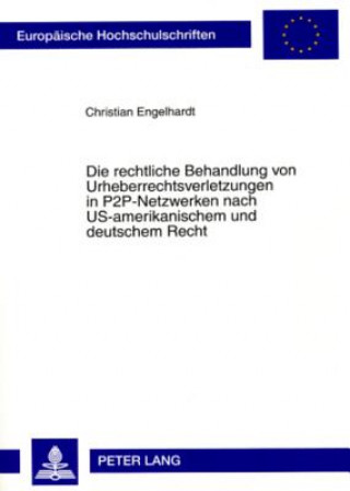 Kniha Rechtliche Behandlung Von Urheberrechtsverletzungen in P2P-Netzwerken Nach Us-Amerikanischem Und Deutschem Recht Christian Engelhardt