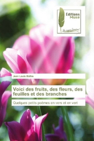 Könyv Voici des fruits, des fleurs, des feuilles et des branches Jean Louis Maître