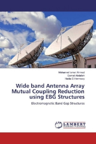 Knjiga Wide band Antenna Array Mutual Coupling Reduction using EBG Structures Mohamed Ismail Ahmed