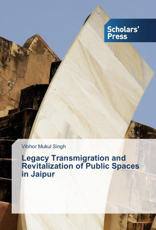 Book Legacy Transmigration and Revitalization of Public Spaces in Jaipur Vibhor Mukul Singh