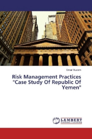 Könyv Risk Management Practices ''Case Study Of Republic Of Yemen'' Omar Muslem