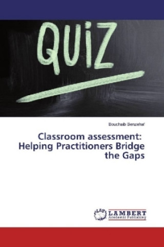 Kniha Classroom assessment: Helping Practitioners Bridge the Gaps Bouchaib Benzehaf