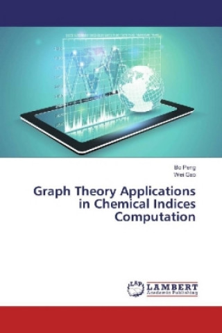 Knjiga Graph Theory Applications in Chemical Indices Computation Bo Peng