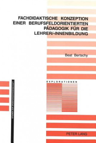 Livre Fachdidaktische Konzeption Einer Berufsfeldorientierten Paedagogik Fuer Die Lehrer/-Innenbildung Beat Bertschy