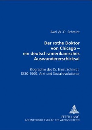 Kniha Der Rothe Doktor Von Chicago - Ein Deutsch-Amerikanisches Auswandererschicksal Axel W. -O. Schmidt