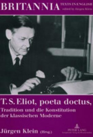 Könyv T. S. Eliot,Poeta Doctus,Tradition Und Die Konstitution Der Klassischen Moderne Jürgen Klein