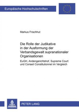 Book Rolle Der Judikative in Der Ausformung Der Verbandsgewalt Supranationaler Organisationen Markus Frischhut