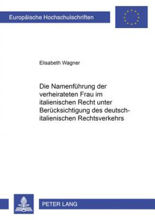 Kniha Namenfuehrung Der Verheirateten Frau Im Italienischen Recht Unter Beruecksichtigung Des Deutsch-Italienischen Rechtsverkehrs Elisabeth Wagner