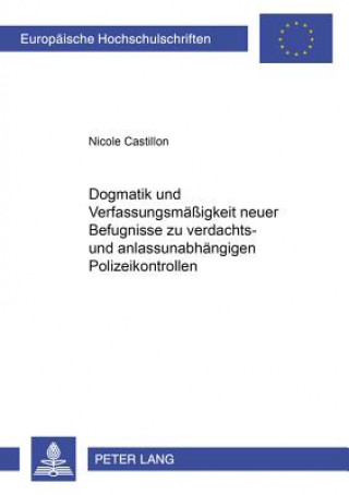 Книга Dogmatik Und Verfassungsmaessigkeit Neuer Befugnisse Zu Verdachts- Und Anlassunabhaengigen Polizeikontrollen Nicole Castillon