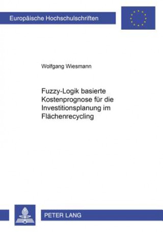 Book Fuzzy-Logik-basierte Kostenprognose fuer die Investitionsplanung im Flaechenrecycling Wolfgang Wiesmann