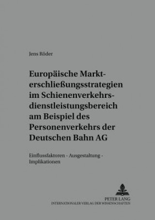 Könyv Europaeische Markterschlieungsstrategien im Schienenverkehrsdienstleistungsbereich am Beispiel des Personenverkehrs der Deutschen Bahn AG Jens Röder