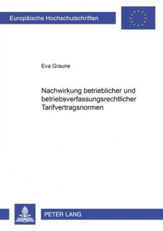 Kniha Nachwirkung Betrieblicher Und Betriebsverfassungsrechtlicher Tarifvertragsnormen Eva Graune