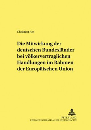 Книга Mitwirkung Der Deutschen Bundeslaender Bei Voelkervertraglichen Handlungen Im Rahmen Der Europaeischen Union Christian Abt