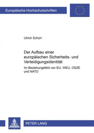 Kniha Aufbau Einer Europaeischen Sicherheits- Und Verteidigungsidentitaet Im Beziehungsgeflecht Von Eu, Weu, Osze Und NATO Ulrich Schürr