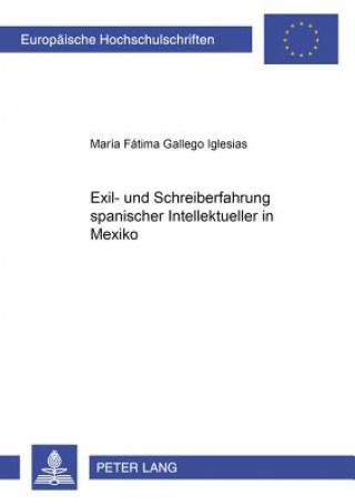 Book Exil- Und Schreiberfahrung Spanischer Intellektueller in Mexiko María Fátima Gallego Iglesias