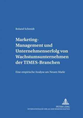 Carte Marketing-Management Und Unternehmenserfolg Von Wachstumsunternehmen Der Times-Branchen Roland Schmidt
