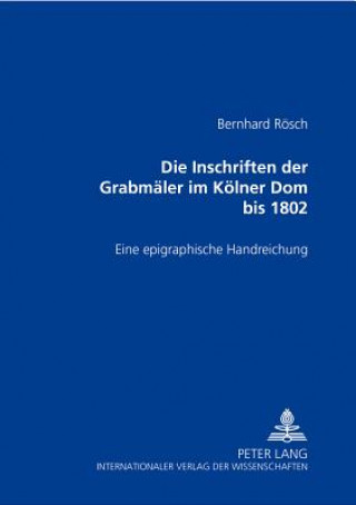 Książka Inschriften Der Grabmaeler Im Koelner Dom Bis 1802 Bernhard Rösch