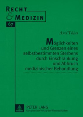 Kniha Moeglichkeiten und Grenzen eines selbstbestimmten Sterbens durch Einschraenkung und Abbruch medizinischer Behandlung Axel Thias
