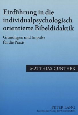 Kniha Einfuehrung in Die Individualpsychologisch Orientierte Bibeldidaktik Matthias Günther