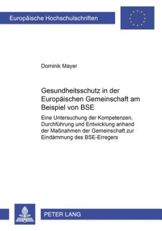 Könyv Gesundheitsschutz in der Europaeischen Gemeinschaft am Beispiel von BSE Dominik Mayer