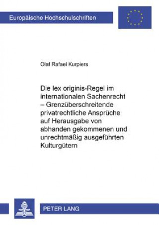 Książka Die lex originis-Regel im internationalen Sachenrecht - Grenzueberschreitende privatrechtliche Ansprueche auf Herausgabe von abhanden gekommenen und u Olaf Rafael Kurpiers