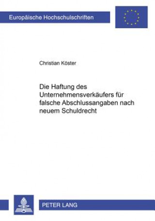 Kniha Haftung Des Unternehmensverkaeufers Fuer Falsche Abschlussangaben Nach Neuem Schuldrecht Christian Köster